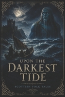 Upon The Darkest Tide: A Collection Of Scottish Folk Tales B0CN3P69VF Book Cover