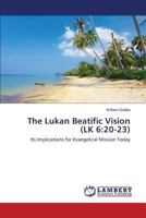 The Lukan Beatific Vision (LK 6:20-23): Its Implications for Evangelical Mission Today 3659525081 Book Cover