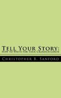 Tell Your Story: How to Write for Your Grandchildren 1425908497 Book Cover