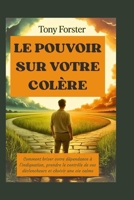 LE POUVOIR SUR VOTRE COLÈRE: Comment briser votre dépendance à l'indignation, prendre le contrôle de vos déclencheurs et choisir une vie calme (French Edition) B0FN865WTZ Book Cover