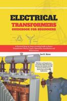 Electrical Transformers Guidebook for Beginners: A Practical Step-by-Step Learning Guide to Power Transformer Theory, Types, Operation, Installation ... Case Studies, FAQs and Practical Exercises B0G495XBJ7 Book Cover