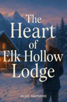 The Heart of Elk Hollow Lodge: A Small Town Contemporary Enemies to Lovers Romance Novel B0G5FYD9B9 Book Cover
