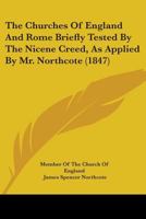 The Churches Of England And Rome Briefly Tested By The Nicene Creed, As Applied By Mr. Northcote 1104484196 Book Cover