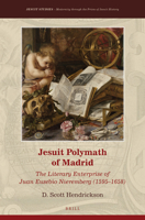 Jesuit Polymath of Madrid: The Literary Enterprise of Juan Eusebio Nieremberg (1595-1658) 9004293515 Book Cover