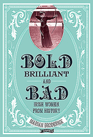 Bold, Brilliant & Bad: Irish Women from History 1788490185 Book Cover