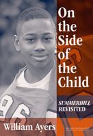 On the Side of the Child: Summerhill Revisited (Between Teacher and Text, 2) 0807743992 Book Cover