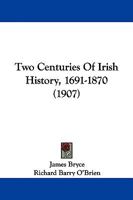 Two Centuries of Irish History, 1691-1870: Being a Series of Papers 1437358357 Book Cover