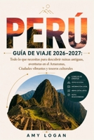 PERÚ GUÍA DE VIAJE 2026–2027: Todo lo que necesitas para descubrir ruinas antiguas, aventuras en el Amazonas, Ciudades vibrantes y tesoros culturales (Spanish Edition) B0HDW2DDC9 Book Cover