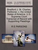 Bradford J. St. Charles, Petitioner, v. the United States of America. U.S. Supreme Court Transcript of Record with Supporting Pleadings 1270282689 Book Cover