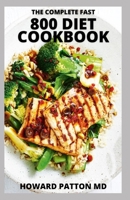 THE COMPLETE FAST 800 DIET COOKBOOK: The Effective Guide to Discover the Fasting Formula to Shed Pounds and Boost Your Overall Health B099MYXB5C Book Cover