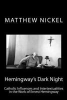 Hemingway's Dark Night: Catholic Influences and Intertextualities in the Work of Ernest Hemingway 0615753418 Book Cover