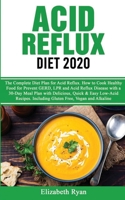 Acid Reflux Diet 2020: The Complete Diet Plan for Acid Reflux Disease. How to Cook Healthy Food for Prevent GERD and LPR with a 30-Day Meal Plan with Delicious, Quick & Easy Low-Acid Recipes. Includin 1801270015 Book Cover