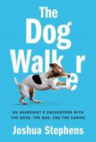 The Dog Walker: An Anarchist's Encounters with the Good, the Bad, and the Canine 1612194516 Book Cover