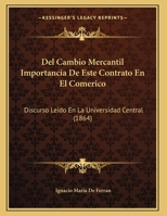 Del Cambio Mercantil Importancia De Este Contrato En El Comerico: Discurso Leido En La Universidad Central 1169526438 Book Cover