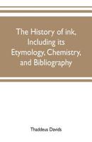 The history of ink, including its etymology, chemistry, and bibliography 9353702283 Book Cover