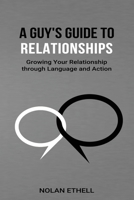 A Guy's Guide To Relationships: Growing Your Relationship Through Language and Action B0B93YXP32 Book Cover