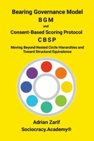 Bearing Governance Model (BGM) & Consent-Based Scoring Protocol (CBSP): Moving Beyond Nested Circle Hierarchies and Toward Structural Equivalence 1326283804 Book Cover