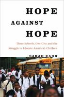 Hope Against Hope: Three Schools, One City, and the Struggle to Educate America’s Children 1608194906 Book Cover