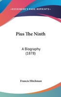 Pius the Ninth. a Biography 1144284848 Book Cover