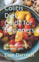 Colitis Diet Guide for Beginners: Importance of Diet in Managing Colitis B0CP7SNH2V Book Cover