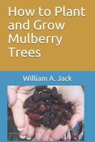 How to Plant and Grow Mulberry Trees 1718108133 Book Cover