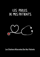 Les perles de mes patients: Les citations hilarantes des vos patients, Un cahier pour recueillir des citations, des souvenirs et des histoires de vos ... et les nouveaux diplômés (French Edition) 1695730224 Book Cover