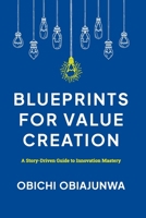 Blueprints for Value Creation: A Story-Driven Guide to Innovation Mastery 978773875X Book Cover