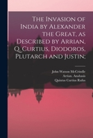 The Invasion of India by Alexander the Great as Described by Arrian, Q. Curtius, Diodoros, Plutarch, and Justin 1014490251 Book Cover