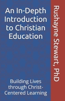 An In-Depth Introduction to Christian Education: Building Lives through Christ-Centered Learning B0G4D6PGWP Book Cover