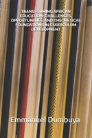 TRANSFORMING AFRICAN EDUCATION: CHALLENGES, OPPORTUNITIES, AND THEORETICAL FOUNDATIONS IN CURRICULUM DEVELOPMENT B0DRJ555MK Book Cover