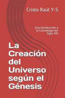La Creación del Universo según el Génesis: Una Introducción a la Cosmología del Siglo XXI 1791801757 Book Cover