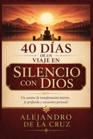 40 DÍAS DE UN VIAJE EN SILENCIO CON DIOS: Un camino de transformación interior, fe profunda y encuentro personal (Spanish Edition) B0GY3RLTFT Book Cover