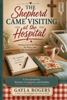 THE SHEPHERD CAME VISITING AT THE HOSPITAL: Finding God in Hospital Rooms, Waiting Rooms, and the Spaces Between B0HG7K3MNJ Book Cover