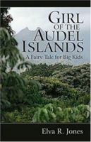 Girl of the Audel Islands: A Fairy Tale for Big Kids 1424111455 Book Cover