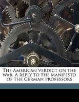The American Verdict On The War: A Reply To The Appeal To The Civilized World Of Ninety-Three Professors (1915) 1355154995 Book Cover