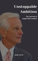 Unstoppable Ambition: The Journey of Jorge Paulo Lemann B0C6W2VCXV Book Cover
