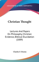 Christian Thought, Vol. 7: Lectures and Papers on Philosophy, Christian Evidence, Biblical Elucidation (Classic Reprint) 1246491028 Book Cover