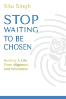 Stop Waiting to Be Chosen: Building a Life from Alignment and Wholeness B0H51RZKJ8 Book Cover
