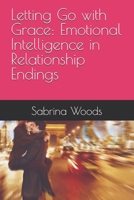 Letting Go with Grace: Emotional Intelligence in Relationship Endings B0DXF8S7M2 Book Cover