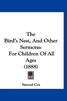 The Bird's Nest: And Other Sermons For Children Of All Ages 1120871581 Book Cover