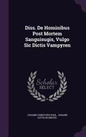 Diss. de Hominibus Post Mortem Sanguisugis, Vulgo Sic Dictis Vampyren 1348285672 Book Cover