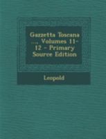 Gazzetta Toscana ..., Volumes 11-12 - Primary Source Edition 1293439614 Book Cover