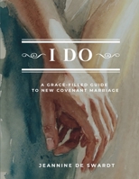 I Do: A grace-Filled Guide to New Covenant Marriage 1972677020 Book Cover