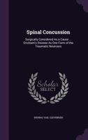 Spinal Concussion: Surgically Considered as a Cause of Spinal Injury, and Neurologically Restricted to a Certain Symptom Group, for Which is Suggested ... as One Form of the Traumatic Neuroses 1015179975 Book Cover