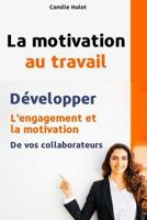 La motivation au travail: D�velopper l'engagement et la motivation de vos collaborateurs 1078339465 Book Cover