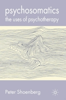 The Psychosomatics: The Uses of Psychotherapy (Palgrave Psychotherapy Series) 0333946510 Book Cover