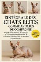 L'INTÉGRALE DES CHATS ELFES COMME ANIMAUX DE COMPAGNIE: Le guide ultime des soins, du toilettage, de l'alimentation, de l'éducation et de la santé des chats elfes pour les débutants et les passionnés B0G4FBTCDN Book Cover