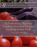 A Professional Woman's Guide to Stressfree Holiday Cooking Italian Style: Cucina Pazzo 1479357669 Book Cover