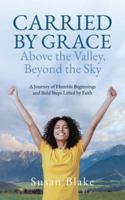 Carried by Grace Above the Valley, Beyond the Sky: A Journey of Humble Beginnings and Bold Steps Lifted by Faith 1834188997 Book Cover