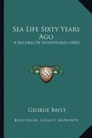 Sea Life Sixty Years Ago: A Record Of Adventures 1164884239 Book Cover